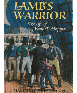 Lamb's Warrior: The Life of Isaac T. Hopper